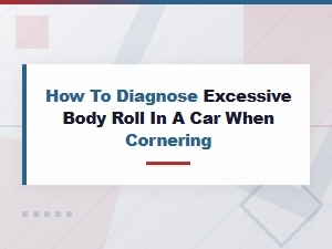 How to Diagnose Excessive Body Roll in a Car When Cornering