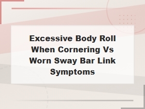 Sway Bar Link Upgrades: Fixing Excessive Body Roll and Cornering Instability