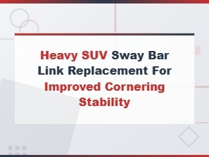 Upgrade Your Suv Sway Bar Links for Better Cornering