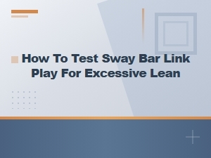 How to Test Sway Bar Link Play and Fix Excessive Lean