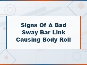 Signs of a Bad Sway Bar Link Causing Body Roll
